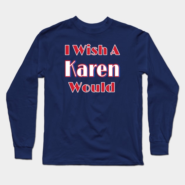 I Wish A Karen Would - Double-sided Long Sleeve T-Shirt by SubversiveWare